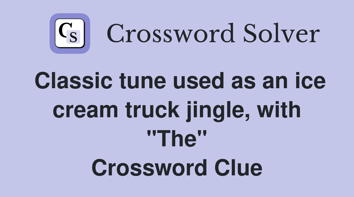 Classic tune used as an ice cream truck jingle, with "The" Crossword